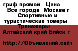 гриф прямой › Цена ­ 700 - Все города, Москва г. Спортивные и туристические товары » Тренажеры   . Алтайский край,Бийск г.